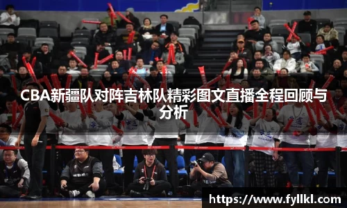 CBA新疆队对阵吉林队精彩图文直播全程回顾与分析