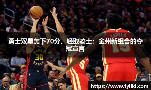 勇士双星轰下70分，轻取骑士：金州新组合的夺冠宣言