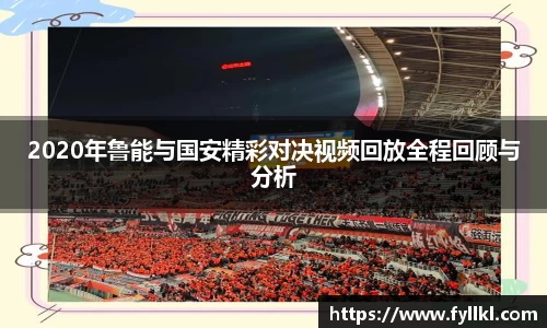 2020年鲁能与国安精彩对决视频回放全程回顾与分析