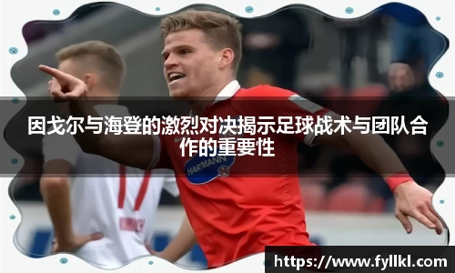 因戈尔与海登的激烈对决揭示足球战术与团队合作的重要性