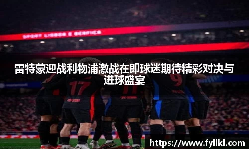 雷特蒙迎战利物浦激战在即球迷期待精彩对决与进球盛宴