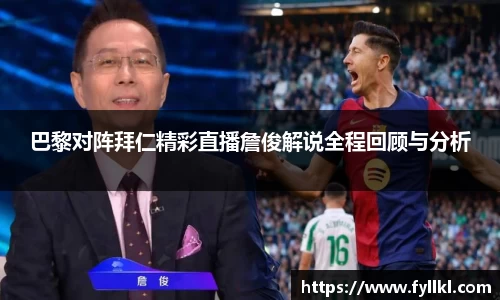 巴黎对阵拜仁精彩直播詹俊解说全程回顾与分析
