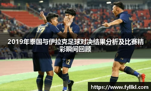 2019年泰国与伊拉克足球对决结果分析及比赛精彩瞬间回顾