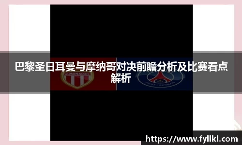 巴黎圣日耳曼与摩纳哥对决前瞻分析及比赛看点解析